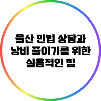 울산 민법 상담과 낭비 줄이기를 위한 실용적인 팁