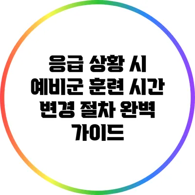 응급 상황 시 예비군 훈련 시간 변경 절차 완벽 가이드