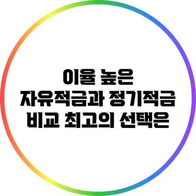 이율 높은 자유적금과 정기적금 비교: 최고의 선택은?