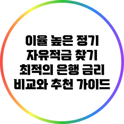 이율 높은 정기 자유적금 찾기: 최적의 은행 금리 비교와 추천 가이드