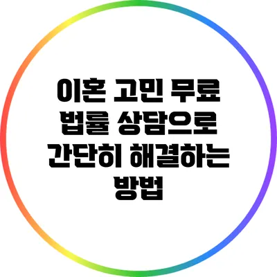 이혼 고민? 무료 법률 상담으로 간단히 해결하는 방법