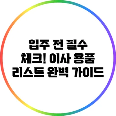 입주 전 필수 체크! 이사 용품 리스트 완벽 가이드