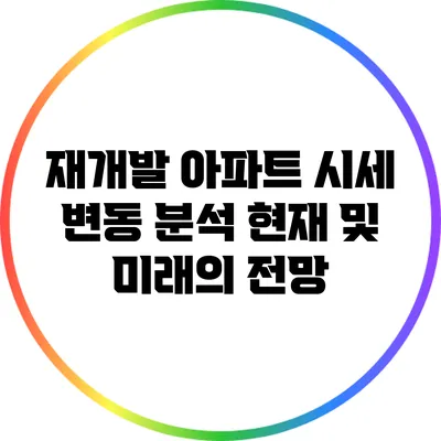 재개발 아파트 시세 변동 분석: 현재 및 미래의 전망