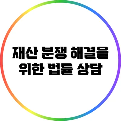 재산 분쟁 해결을 위한 법률 상담