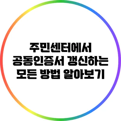 주민센터에서 공동인증서 갱신하는 모든 방법 알아보기
