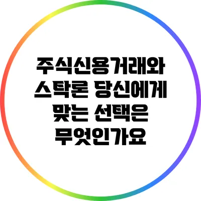 주식신용거래와 스탁론: 당신에게 맞는 선택은 무엇인가요?