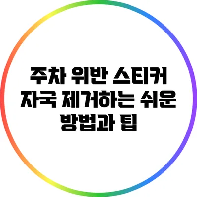 주차 위반 스티커 자국 제거하는 쉬운 방법과 팁