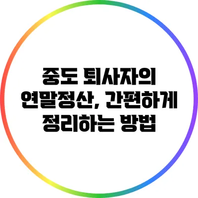 중도 퇴사자의 연말정산, 간편하게 정리하는 방법