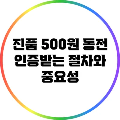 진품 500원 동전: 인증받는 절차와 중요성