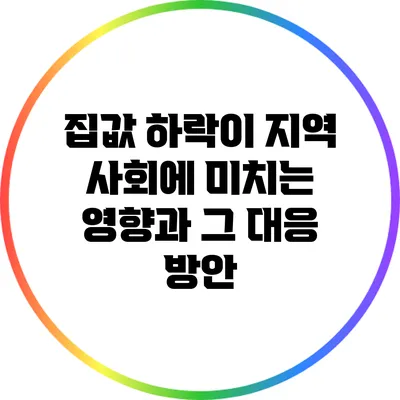 집값 하락이 지역 사회에 미치는 영향과 그 대응 방안
