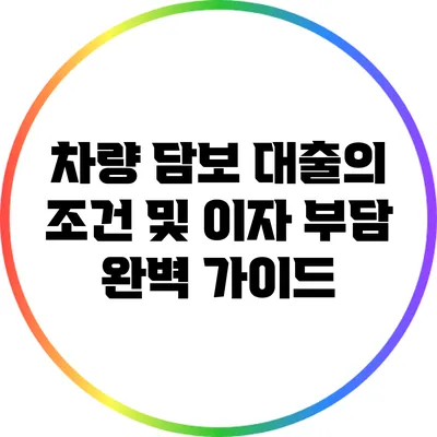 차량 담보 대출의 조건 및 이자 부담 완벽 가이드
