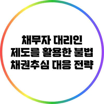 채무자 대리인 제도를 활용한 불법 채권추심 대응 전략
