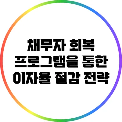 채무자 회복 프로그램을 통한 이자율 절감 전략