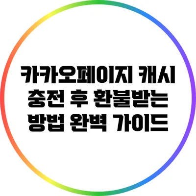 카카오페이지 캐시 충전 후 환불받는 방법: 완벽 가이드
