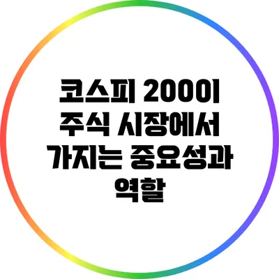 코스피 200이 주식 시장에서 가지는 중요성과 역할