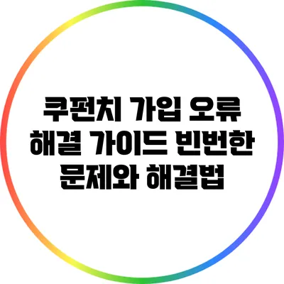 쿠펀치 가입 오류 해결 가이드: 빈번한 문제와 해결법