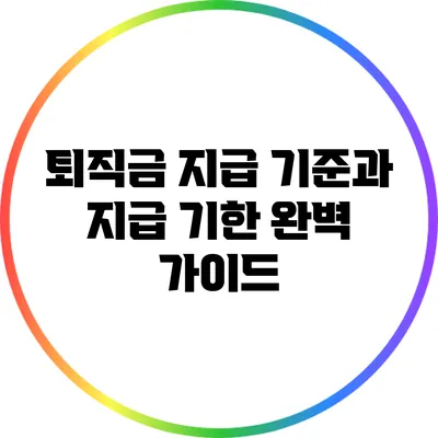 퇴직금 지급 기준과 지급 기한 완벽 가이드