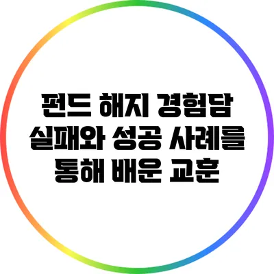 펀드 해지 경험담: 실패와 성공 사례를 통해 배운 교훈