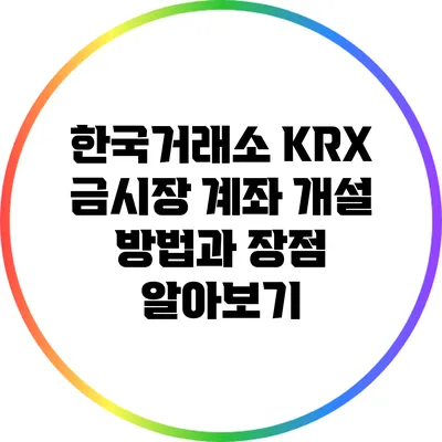 한국거래소 KRX 금시장 계좌: 개설 방법과 장점 알아보기