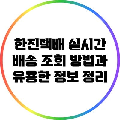 한진택배 실시간 배송 조회 방법과 유용한 정보 정리