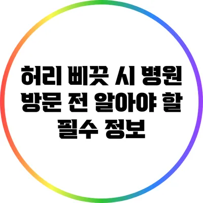 허리 삐끗 시 병원 방문 전 알아야 할 필수 정보