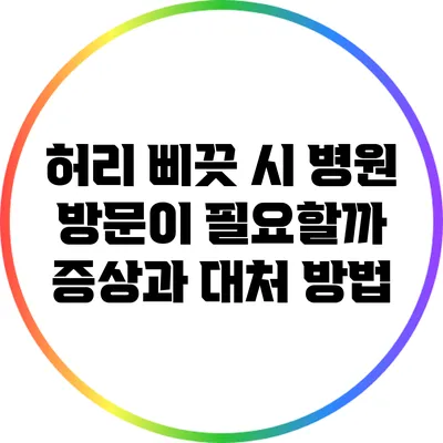 허리 삐끗 시 병원 방문이 필요할까? 증상과 대처 방법