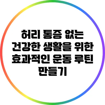 허리 통증 없는 건강한 생활을 위한 효과적인 운동 루틴 만들기