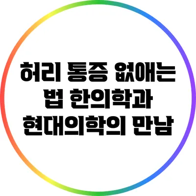 허리 통증 없애는 법: 한의학과 현대의학의 만남