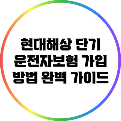 현대해상 단기 운전자보험 가입 방법 완벽 가이드