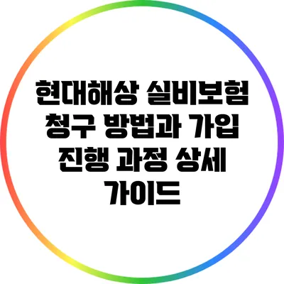 현대해상 실비보험 청구 방법과 가입 진행 과정 상세 가이드
