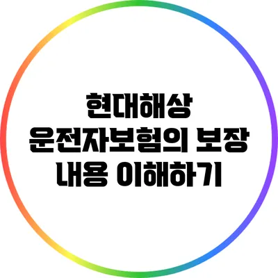 현대해상 운전자보험의 보장 내용 이해하기
