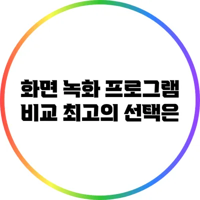 화면 녹화 프로그램 비교: 최고의 선택은?