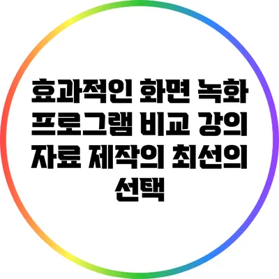 효과적인 화면 녹화 프로그램 비교: 강의 자료 제작의 최선의 선택
