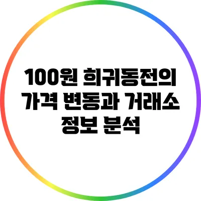 100원 희귀동전의 가격 변동과 거래소 정보 분석