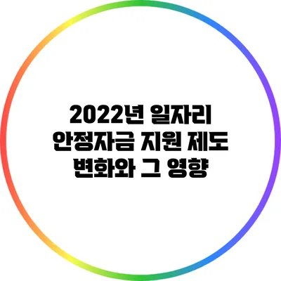 2022년 일자리 안정자금 지원 제도 변화와 그 영향