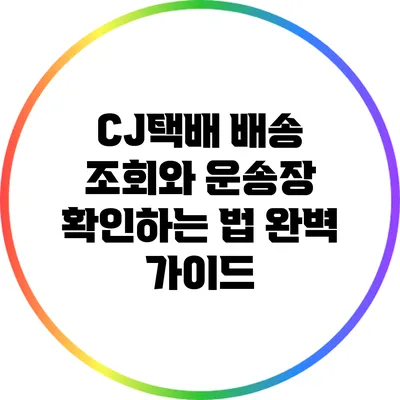 CJ택배 배송 조회와 운송장 확인하는 법 완벽 가이드