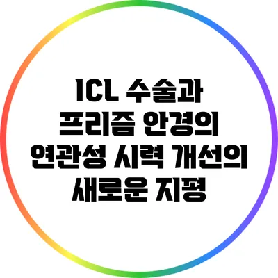 ICL 수술과 프리즘 안경의 연관성: 시력 개선의 새로운 지평