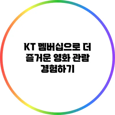 KT 멤버십으로 더 즐거운 영화 관람 경험하기