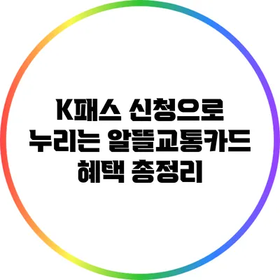 K패스 신청으로 누리는 알뜰교통카드 혜택 총정리
