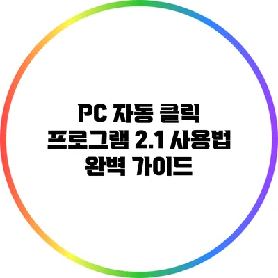PC 자동 클릭 프로그램 2.1 사용법 완벽 가이드
