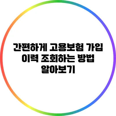 간편하게 고용보험 가입 이력 조회하는 방법 알아보기