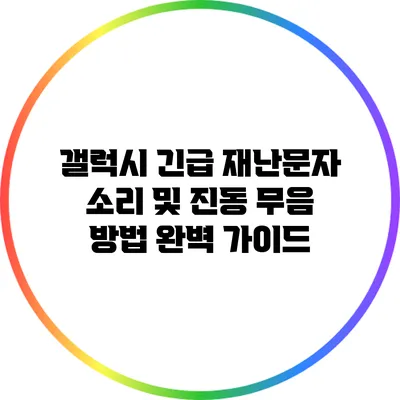 갤럭시 긴급 재난문자 소리 및 진동 무음 방법 완벽 가이드