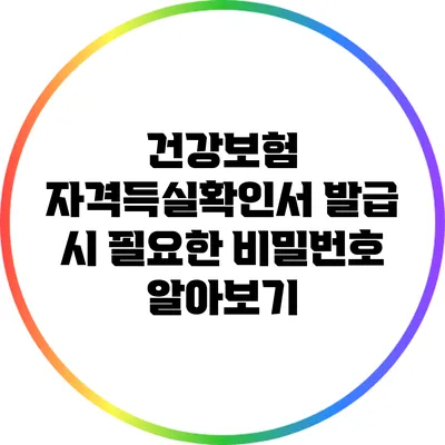 건강보험 자격득실확인서 발급 시 필요한 비밀번호 알아보기
