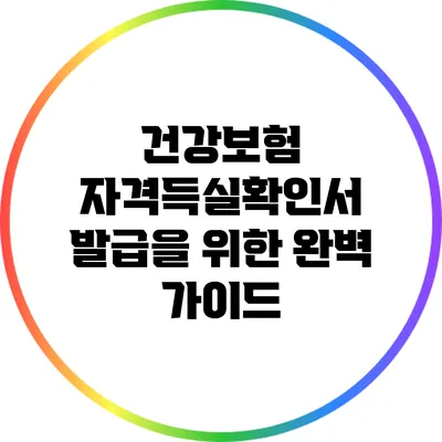 건강보험 자격득실확인서 발급을 위한 완벽 가이드
