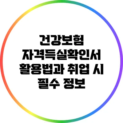 건강보험 자격득실확인서: 활용법과 취업 시 필수 정보