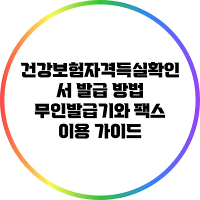 건강보험자격득실확인서 발급 방법: 무인발급기와 팩스 이용 가이드