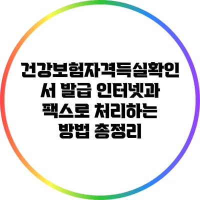 건강보험자격득실확인서 발급: 인터넷과 팩스로 처리하는 방법 총정리