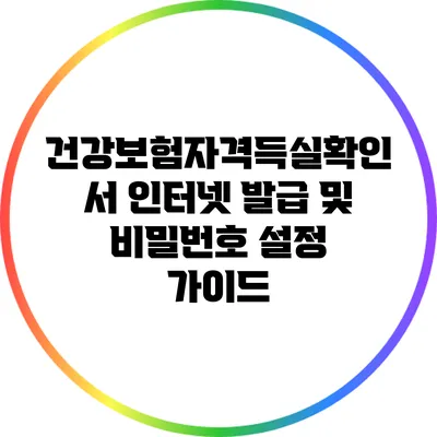 건강보험자격득실확인서 인터넷 발급 및 비밀번호 설정 가이드