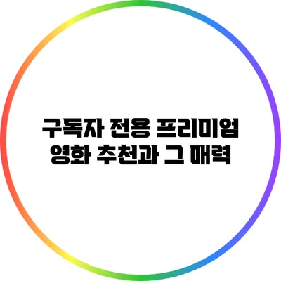 구독자 전용 프리미엄 영화 추천과 그 매력