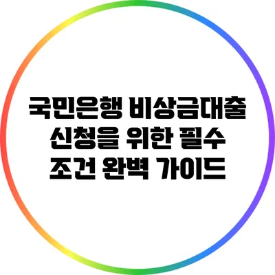국민은행 비상금대출 신청을 위한 필수 조건 완벽 가이드